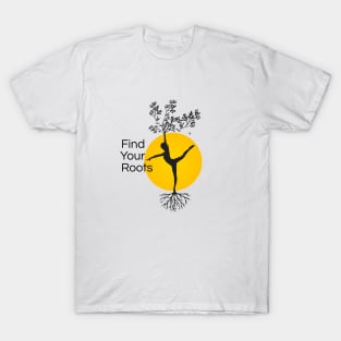 Find Your Roots, Yoga Quotes, Balanced Lifestyle, Woman Power, Female Strength, Life Inspiration T-Shirt